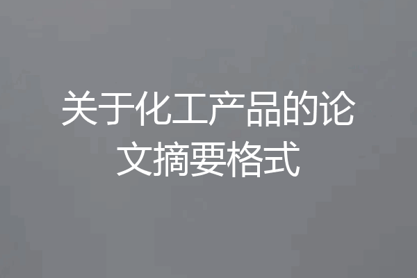 关于化工产品的论文摘要格式