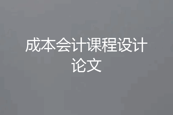 成本会计课程设计论文