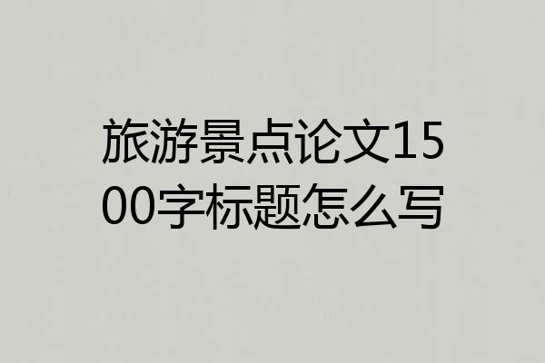 旅游景点论文1500字标题怎么写