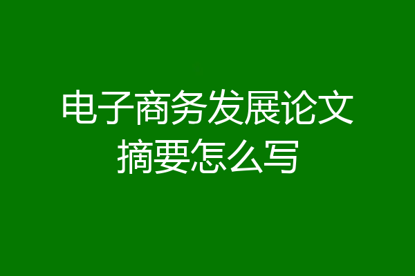 电子商务发展论文摘要怎么写