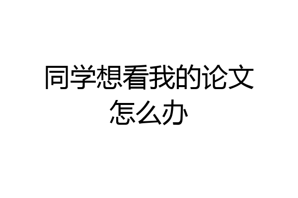 同学想看我的论文怎么办