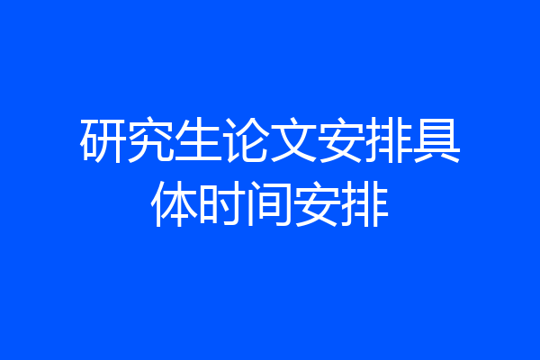 研究生论文安排具体时间安排