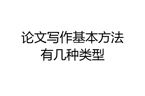 论文写作基本方法有几种类型