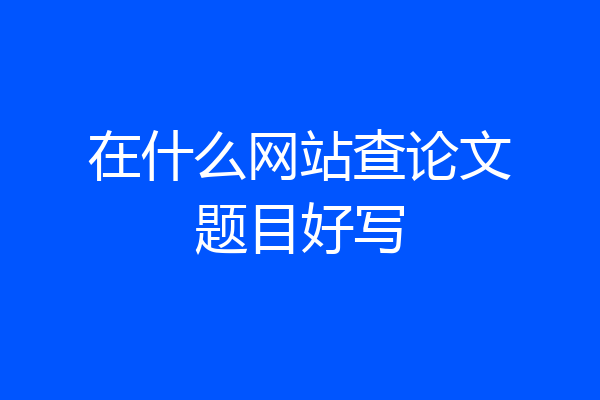在什么网站查论文题目好写