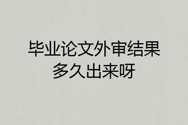 毕业论文外审结果多久出来呀