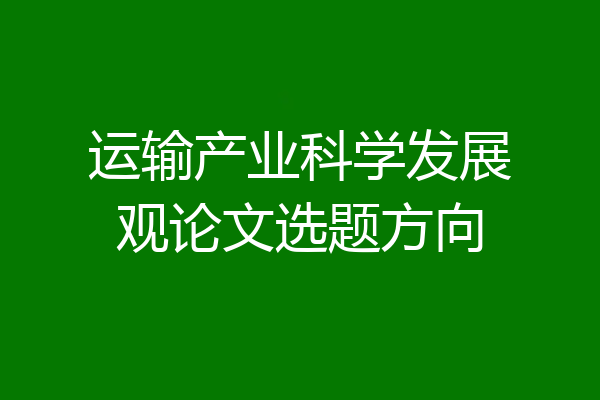 运输产业科学发展观论文选题方向