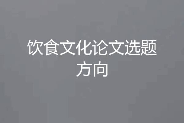 饮食文化论文选题方向