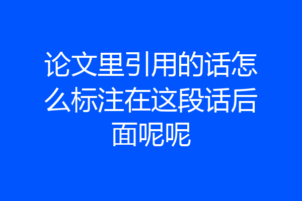 论文里引用的话怎么标注在这段话后面呢呢