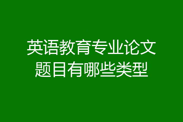英语教育专业论文题目有哪些类型