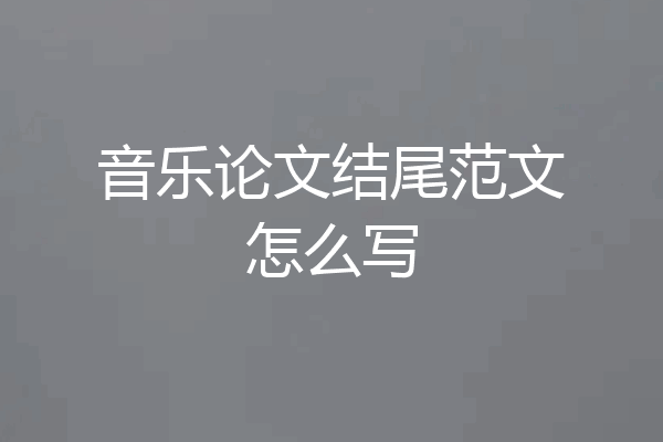 音乐论文结尾范文怎么写