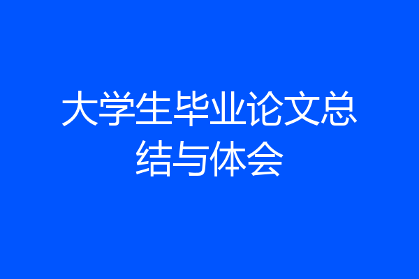 大学生毕业论文总结与体会