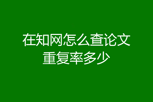 在知网怎么查论文重复率多少