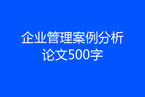 企业管理案例分析论文500字