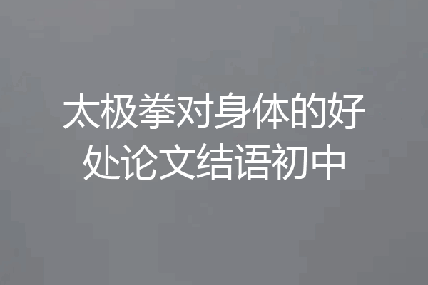 太极拳对身体的好处论文结语初中