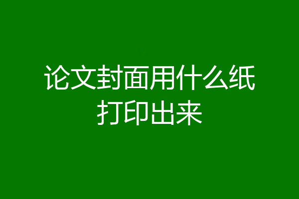 论文封面用什么纸打印出来