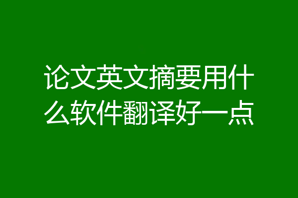论文英文摘要用什么软件翻译好一点