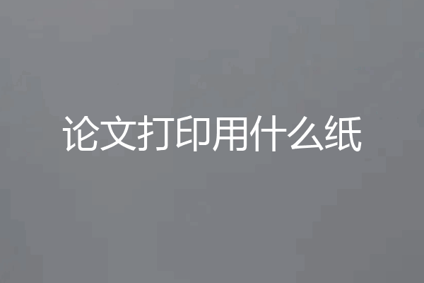 论文打印用什么纸