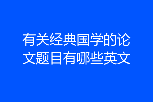 有关经典国学的论文题目有哪些英文