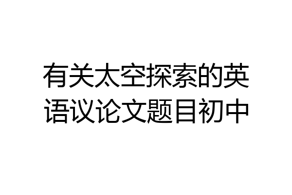 有关太空探索的英语议论文题目初中