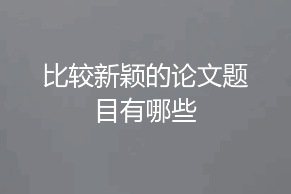 比较新颖的论文题目有哪些