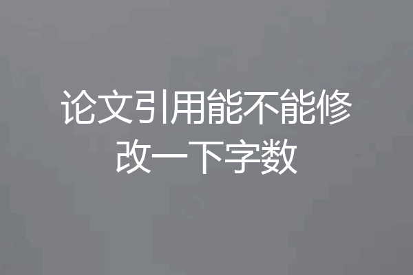 论文引用能不能修改一下字数