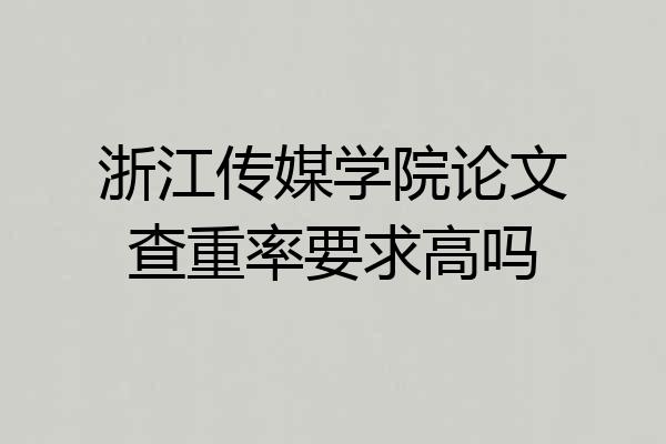 浙江传媒学院论文查重率要求高吗