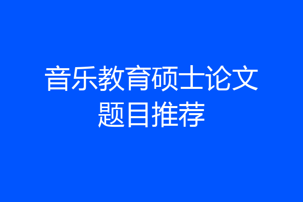 音乐教育硕士论文题目推荐