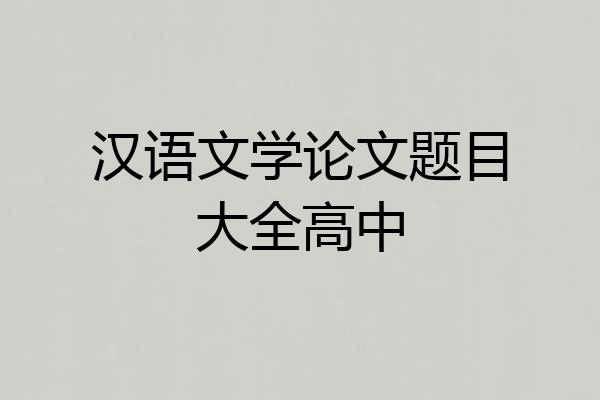 汉语文学论文题目大全高中