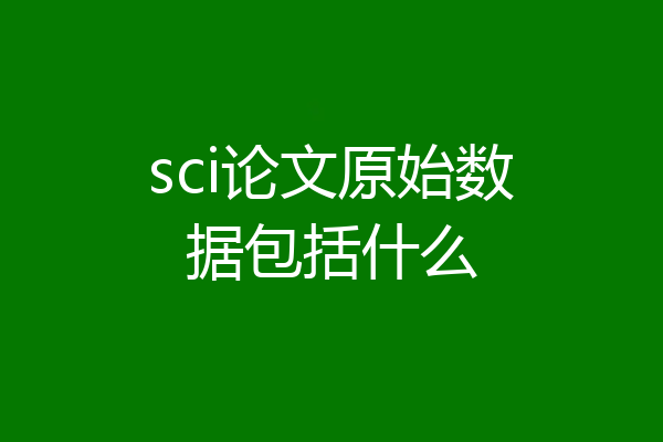 sci论文原始数据包括什么