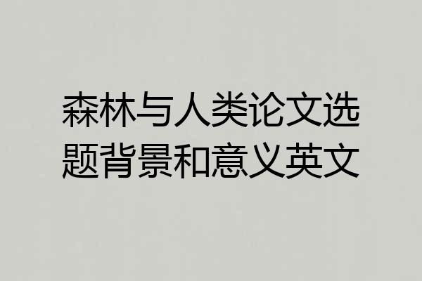 森林与人类论文选题背景和意义英文