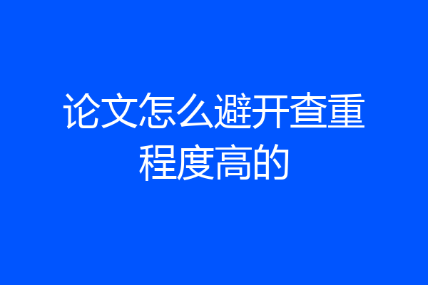 论文怎么避开查重程度高的