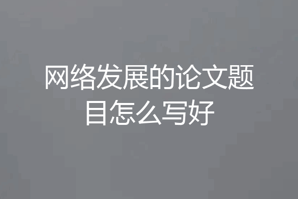 网络发展的论文题目怎么写好