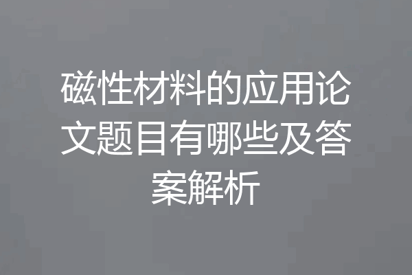 磁性材料的应用论文题目有哪些及答案解析