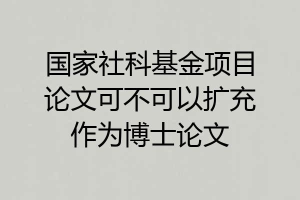 国家社科基金项目论文可不可以扩充作为博士论文