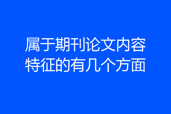 属于期刊论文内容特征的有几个方面