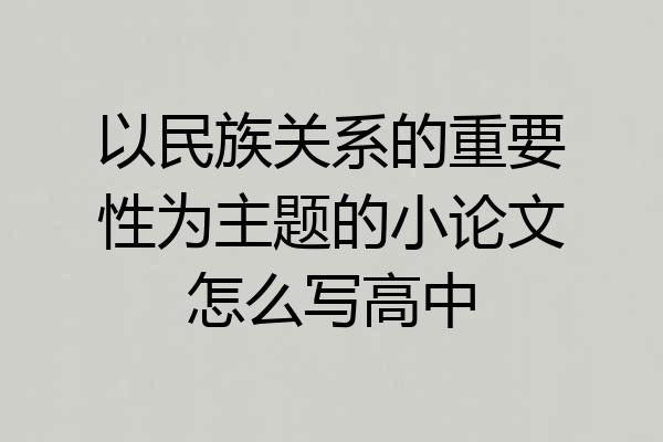 以民族关系的重要性为主题的小论文怎么写高中