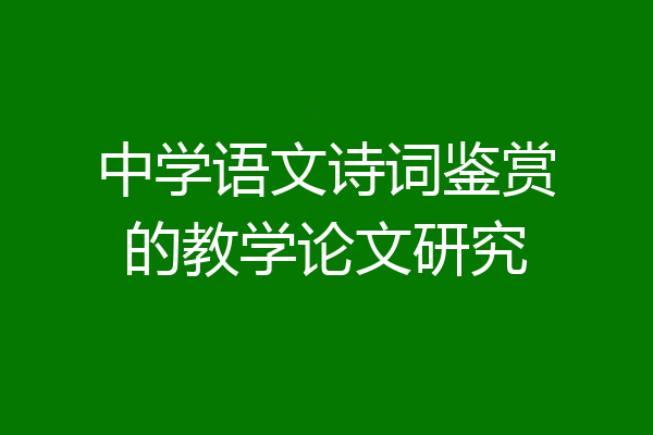 中学语文诗词鉴赏的教学论文研究