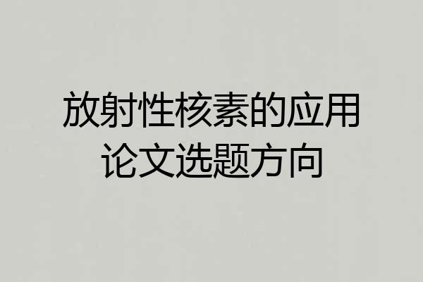 放射性核素的应用论文选题方向