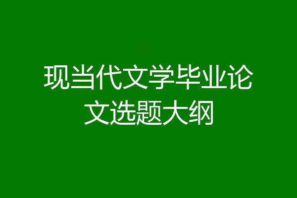 现当代文学毕业论文选题大纲