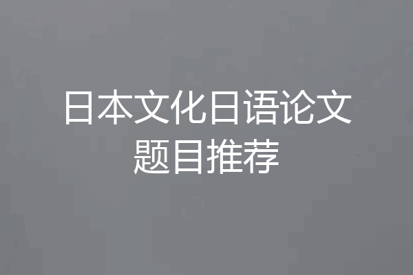 日本文化日语论文题目推荐