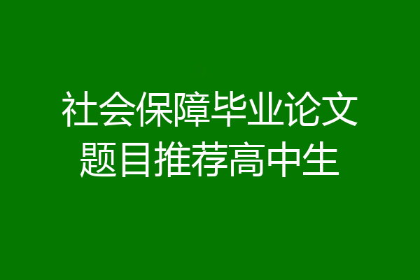 社会保障毕业论文题目推荐高中生