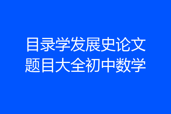 目录学发展史论文题目大全初中数学