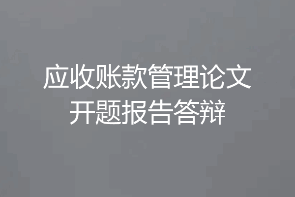 应收账款管理论文开题报告答辩