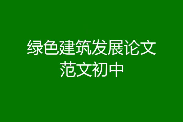 绿色建筑发展论文范文初中
