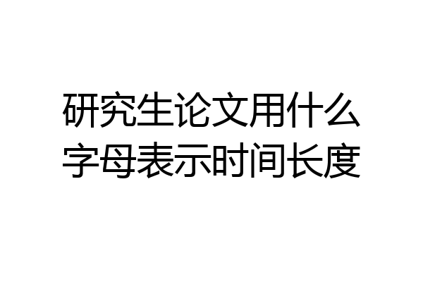 研究生论文用什么字母表示时间长度