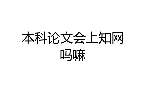 本科论文会上知网吗嘛