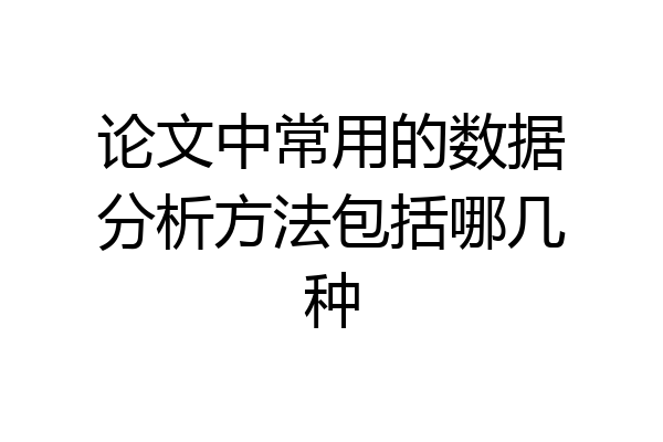 论文中常用的数据分析方法包括哪几种