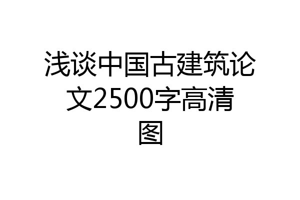 浅谈中国古建筑论文2500字高清图
