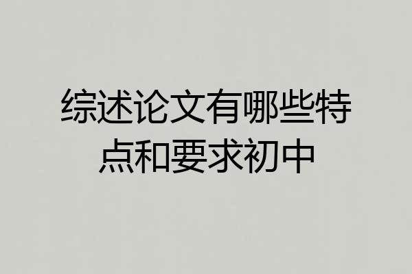 综述论文有哪些特点和要求初中