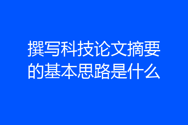 撰写科技论文摘要的基本思路是什么